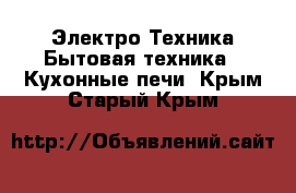 Электро-Техника Бытовая техника - Кухонные печи. Крым,Старый Крым